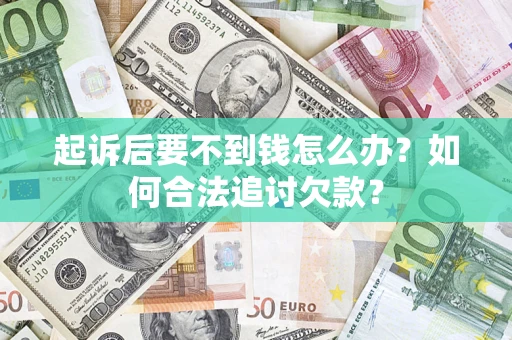 北京起诉后要不到钱怎么办？如何合法追讨欠款？