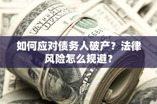 北京如何应对债务人破产？法律风险怎么规避？
