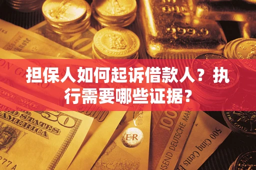 北京担保人如何起诉借款人？执行需要哪些证据？