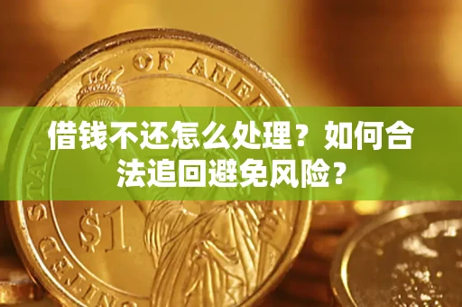 北京借钱不还怎么处理？如何合法追回避免风险？