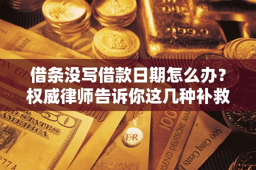 北京借条没写借款日期怎么办？权威律师告诉你这几种补救方法！