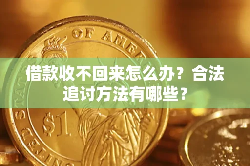北京借款收不回来怎么办？合法追讨方法有哪些？