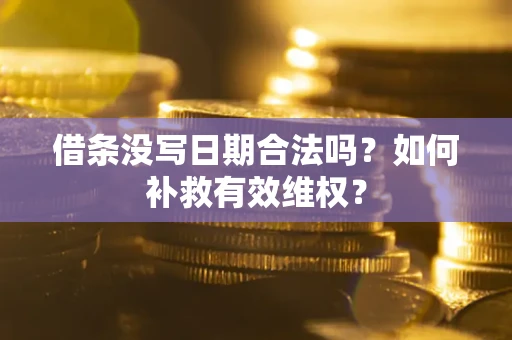 北京借条没写日期合法吗？如何补救有效维权？