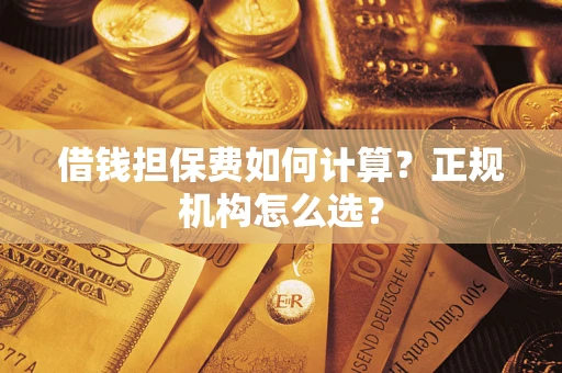 北京借钱担保费如何计算？正规机构怎么选？
