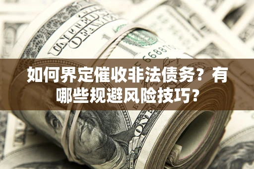 北京如何界定催收非法债务？有哪些规避风险技巧？