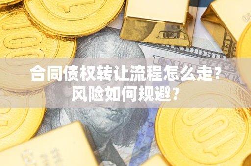 北京合同债权转让流程怎么走？风险如何规避？