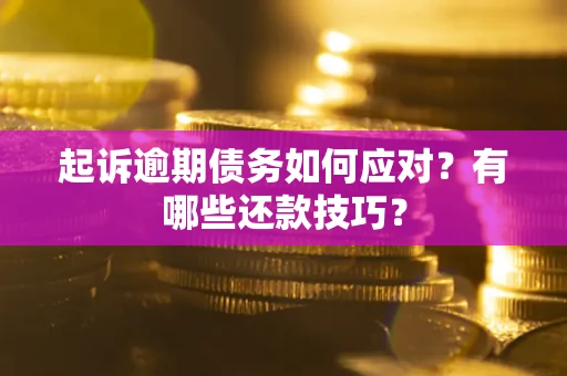 北京起诉逾期债务如何应对？有哪些还款技巧？