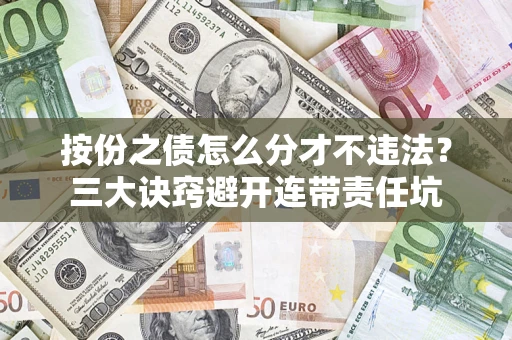 北京按份之债怎么分才不违法？三大诀窍避开连带责任坑