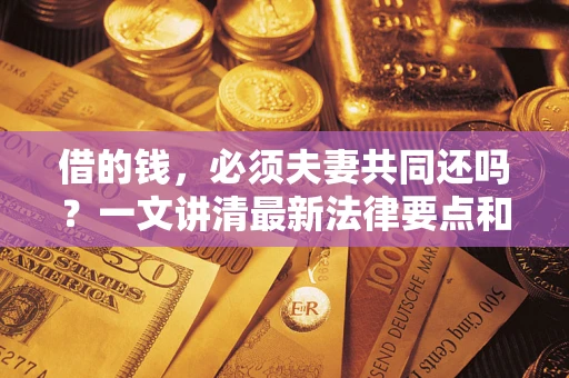 北京借的钱，必须夫妻共同还吗？一文讲清最新法律要点和避坑指南