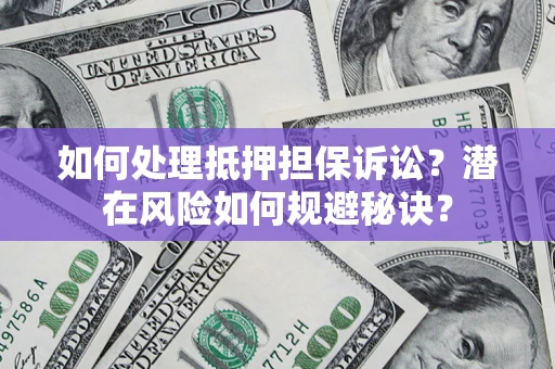 北京如何处理抵押担保诉讼？潜在风险如何规避秘诀？