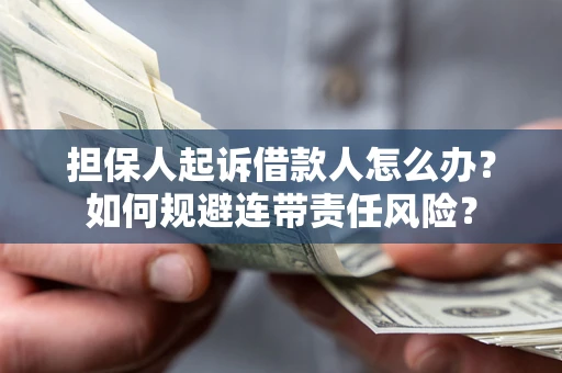 北京担保人起诉借款人怎么办？如何规避连带责任风险？