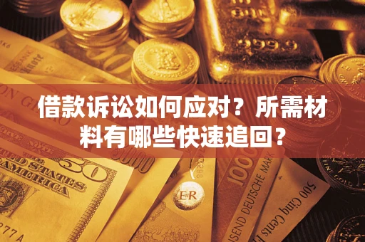 北京借款诉讼如何应对？所需材料有哪些快速追回？