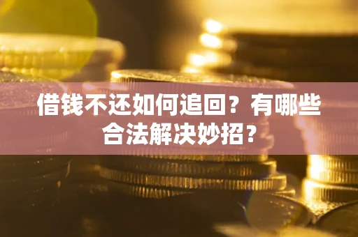 北京借钱不还如何追回？有哪些合法解决妙招？