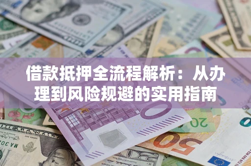 北京借款抵押全流程解析：从办理到风险规避的实用指南