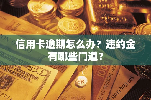 北京信用卡逾期怎么办？违约金有哪些门道？