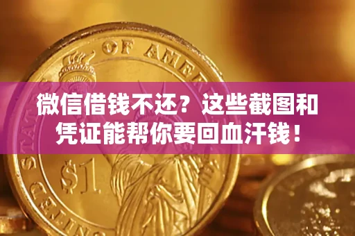 北京微信借钱不还？这些截图和凭证能帮你要回血汗钱！