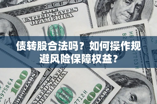 北京债转股合法吗？如何操作规避风险保障权益？