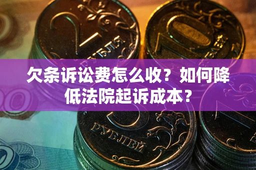 北京欠条诉讼费怎么收？如何降低法院起诉成本？