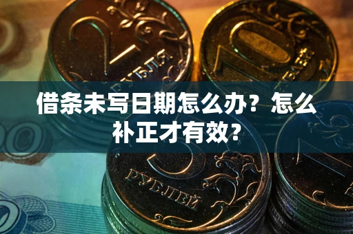 北京借条未写日期怎么办？怎么补正才有效？