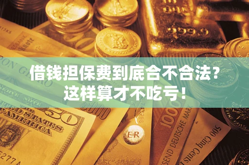 北京借钱担保费到底合不合法？这样算才不吃亏！