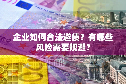 北京企业如何合法避债？有哪些风险需要规避？