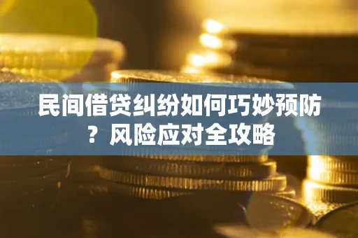 北京民间借贷纠纷如何巧妙预防？风险应对全攻略