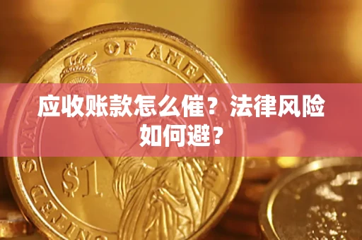 北京应收账款怎么催？法律风险如何避？