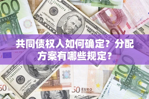 北京共同债权人如何确定？分配方案有哪些规定？