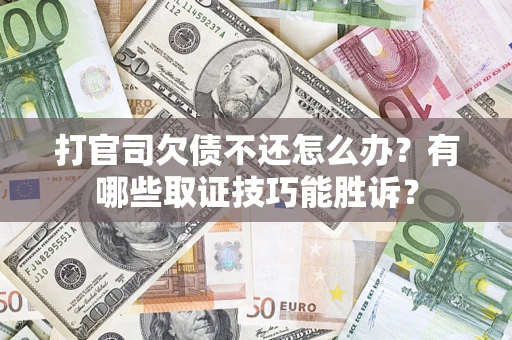 北京打官司欠债不还怎么办？有哪些取证技巧能胜诉？