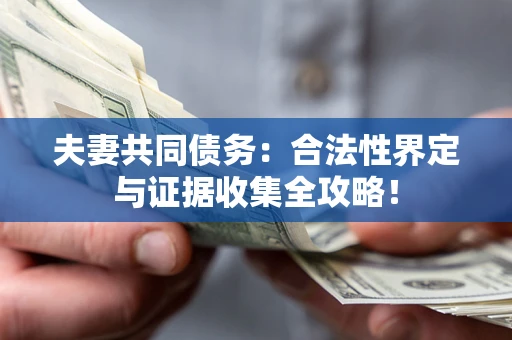 北京夫妻共同债务：合法性界定与证据收集全攻略！