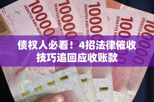 北京债权人必看！4招法律催收技巧追回应收账款