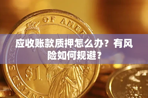 北京应收账款质押怎么办？有风险如何规避？