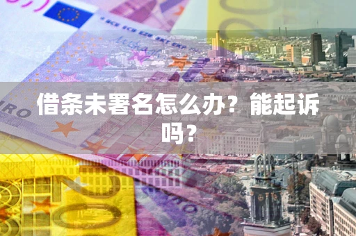 北京借条未署名怎么办？能起诉吗？