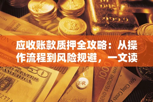 北京应收账款质押全攻略：从操作流程到风险规避，一文读懂！