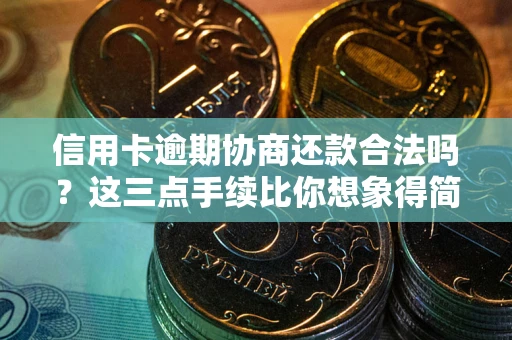北京信用卡逾期协商还款合法吗？这三点手续比你想象得简单