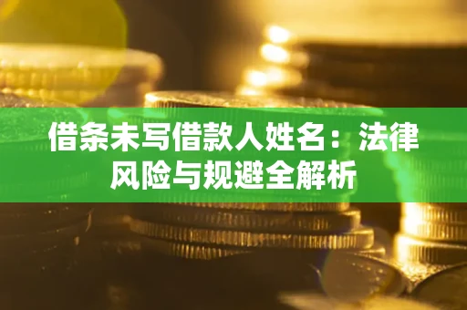 北京借条未写借款人姓名：法律风险与规避全解析