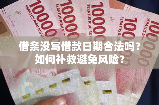 北京借条没写借款日期合法吗？如何补救避免风险？