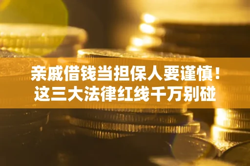 北京亲戚借钱当担保人要谨慎！这三大法律红线千万别碰