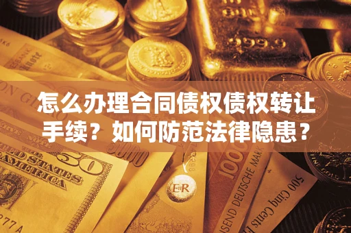 北京怎么办理合同债权债权转让手续？如何防范法律隐患？