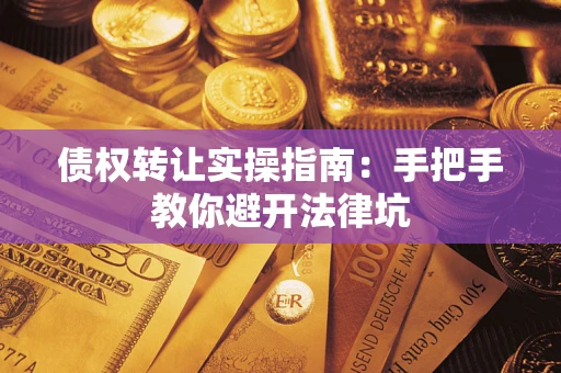 北京债权转让实操指南：手把手教你避开法律坑
