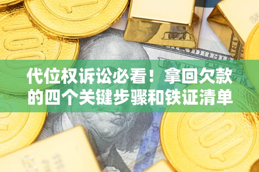 北京代位权诉讼必看!拿回欠款的四个关键步骤和铁证清单 北京代位权诉讼必看!拿回欠款的四个关键步骤和铁证清单