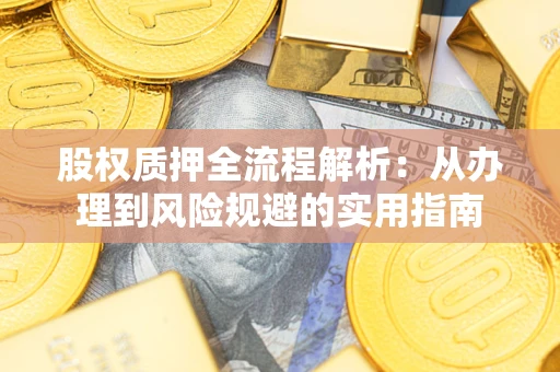 北京股权质押全流程解析：从办理到风险规避的实用指南
