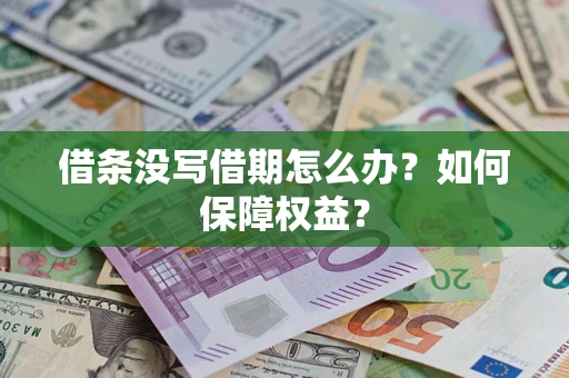 北京借条没写借期怎么办？如何保障权益？
