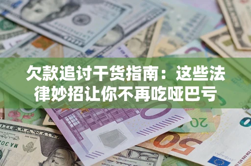 北京欠款追讨干货指南：这些法律妙招让你不再吃哑巴亏