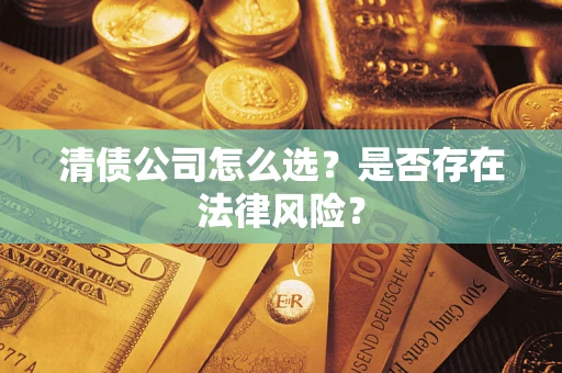 北京清债公司怎么选？是否存在法律风险？