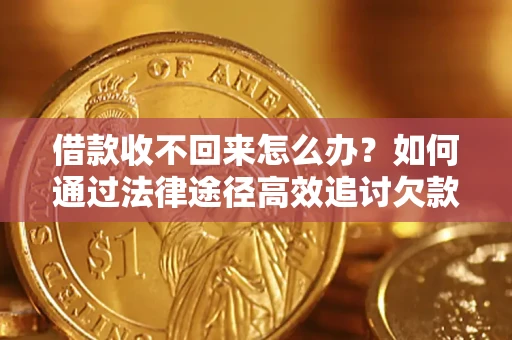 北京借款收不回来怎么办?如何通过法律途径高效追讨欠款? 北京借款收不回来怎么办?如何通过法律途径高效追讨欠款?
