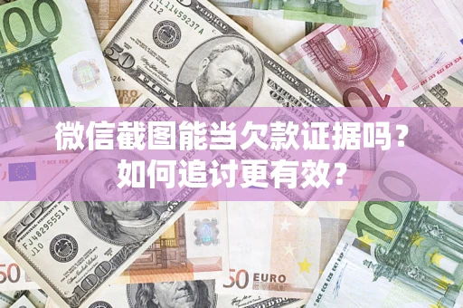 北京微信截图能当欠款证据吗？如何追讨更有效？