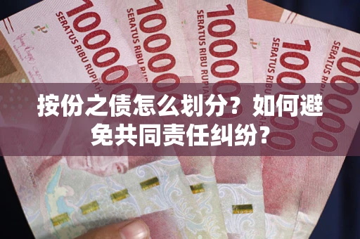 北京按份之债怎么划分？如何避免共同责任纠纷？