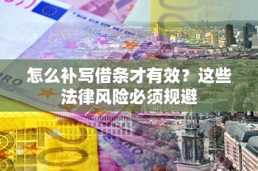 北京怎么补写借条才有效？这些法律风险必须规避