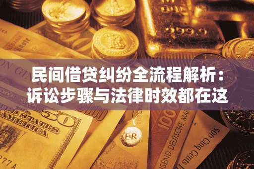 北京民间借贷纠纷全流程解析：诉讼步骤与法律时效都在这儿了